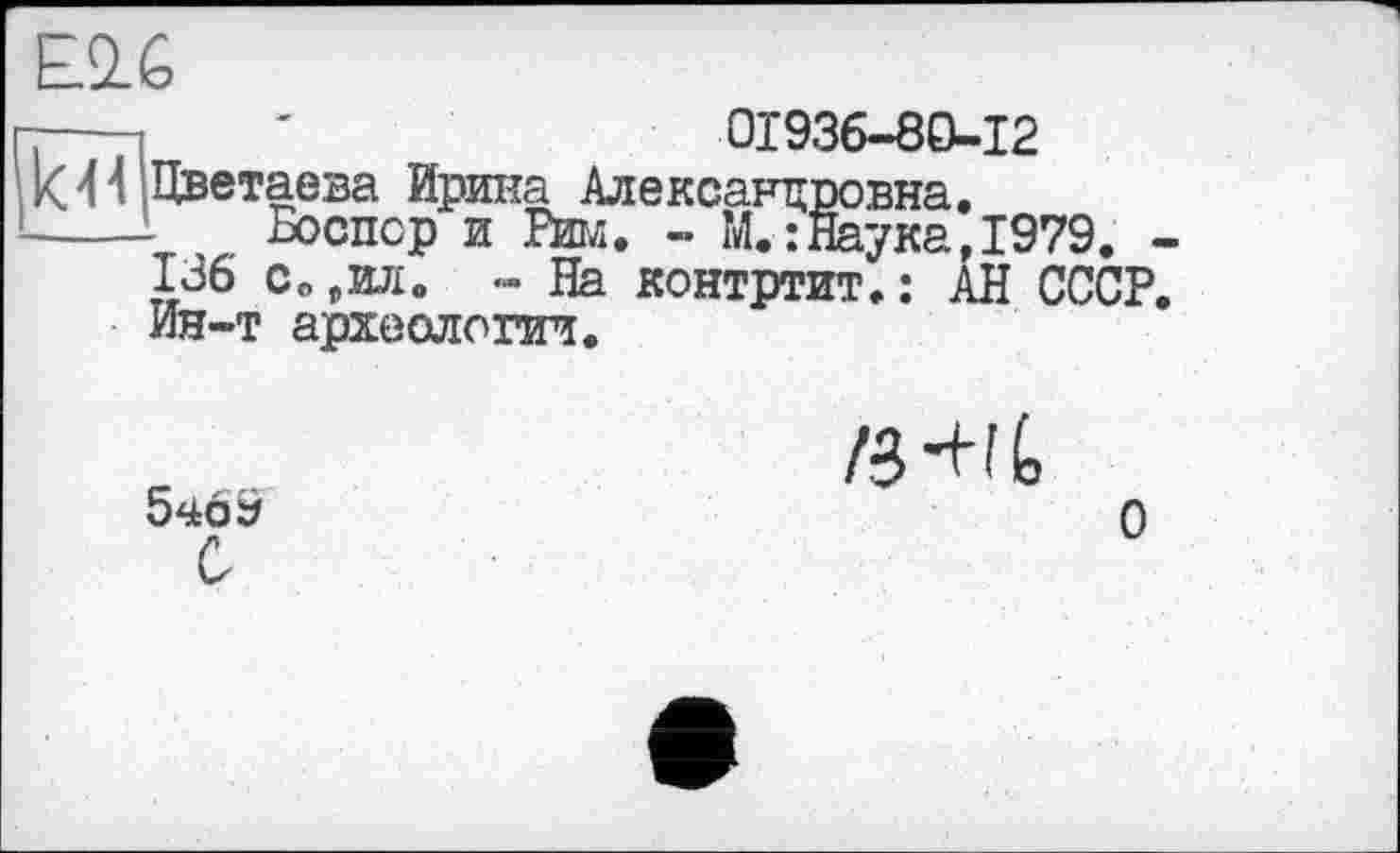 ﻿Е2.6
----	'	01936-80-12
К44 Цветаева Ирина Александровна.
---- Воспср и Pta. - М.:Наука,1979. ■
■. : АН СССР
136 св,ииё - На контртит Ин-т археологии.
5469
/3-HÉ,
о